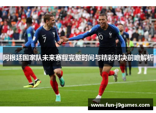 阿根廷国家队未来赛程完整时间与精彩对决前瞻解析