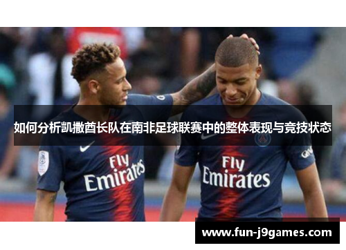 如何分析凯撒酋长队在南非足球联赛中的整体表现与竞技状态