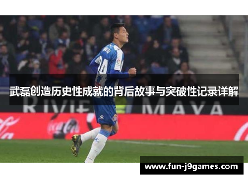 武磊创造历史性成就的背后故事与突破性记录详解