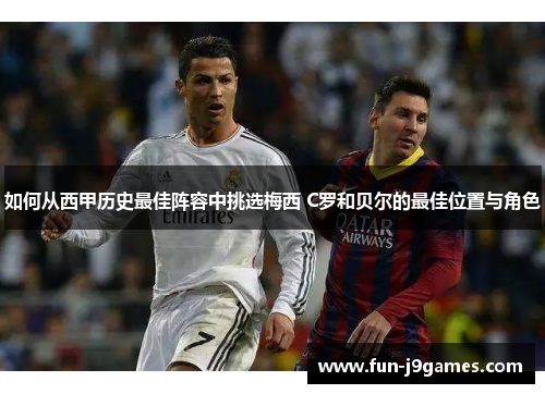 如何从西甲历史最佳阵容中挑选梅西 C罗和贝尔的最佳位置与角色