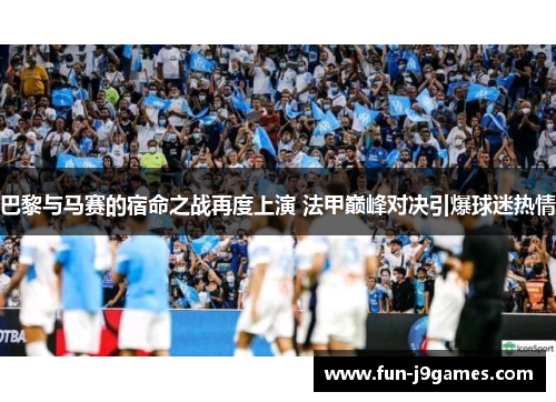 巴黎与马赛的宿命之战再度上演 法甲巅峰对决引爆球迷热情