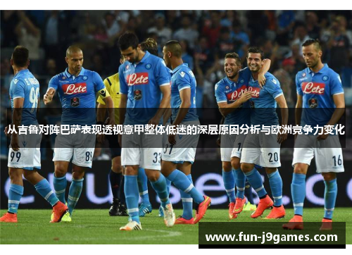 从吉鲁对阵巴萨表现透视意甲整体低迷的深层原因分析与欧洲竞争力变化 从吉鲁对阵巴萨表现透视意甲整体低迷的深层原因分析与欧洲竞争力变化