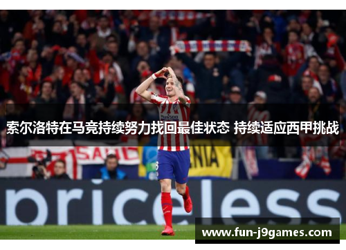 索尔洛特在马竞持续努力找回最佳状态 持续适应西甲挑战