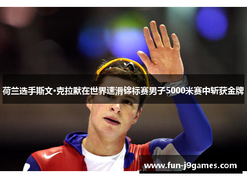 荷兰选手斯文·克拉默在世界速滑锦标赛男子5000米赛中斩获金牌