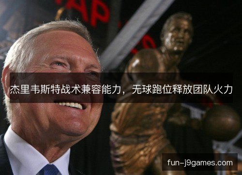 杰里韦斯特战术兼容能力，无球跑位释放团队火力